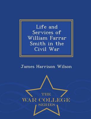 Book cover for Life and Services of William Farrar Smith in the Civil War - War College Series