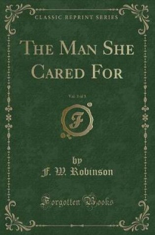 Cover of The Man She Cared For, Vol. 3 of 3 (Classic Reprint)