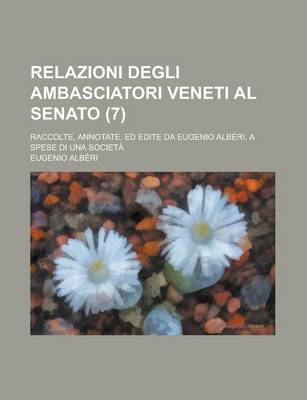 Book cover for Relazioni Degli Ambasciatori Veneti Al Senato; Raccolte, Annotate, Ed Edite Da Eugenio Alberi, a Spese Di Una Societa (7)