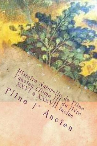 Cover of Histoire Naturelle de Pline l'ancien (Tome III du livre XXVI a XXXVII inclus)