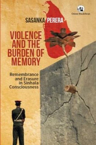 Cover of Violence and the Burden of Memory: Remembrance and Erasure in Sinhala Consciousness