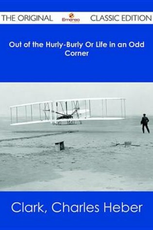 Cover of Out of the Hurly-Burly or Life in an Odd Corner - The Original Classic Edition