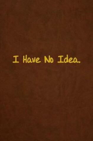 Cover of I Have No Idea.