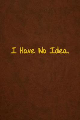 Book cover for I Have No Idea.