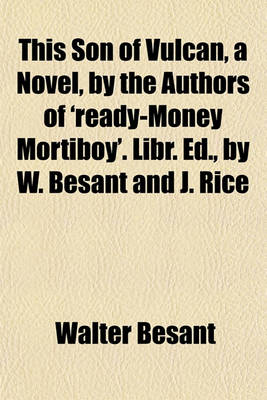 Book cover for This Son of Vulcan, a Novel, by the Authors of 'Ready-Money Mortiboy'. Libr. Ed., by W. Besant and J. Rice