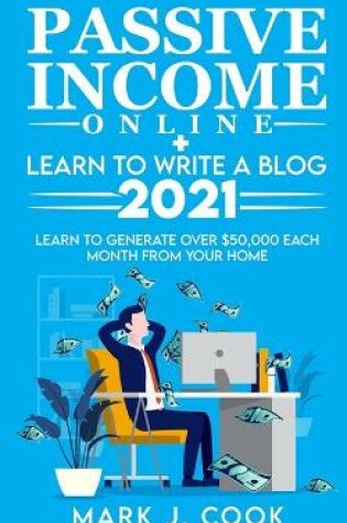 Cover of Passive Income Online + Learn To Write A Blog 2021