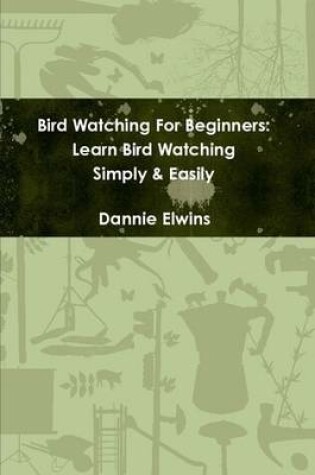 Cover of Bird Watching For Beginners: Learn Bird Watching Simply & Easily