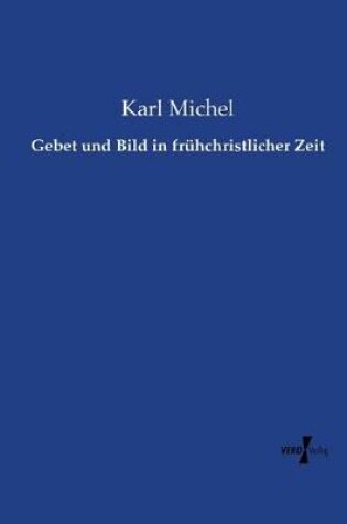 Cover of Gebet und Bild in fruhchristlicher Zeit