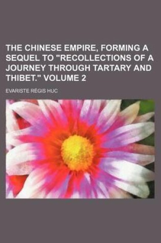 Cover of The Chinese Empire, Forming a Sequel to "Recollections of a Journey Through Tartary and Thibet." Volume 2