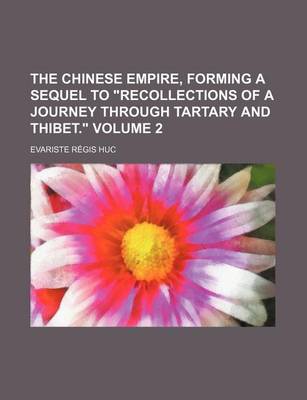 Book cover for The Chinese Empire, Forming a Sequel to "Recollections of a Journey Through Tartary and Thibet." Volume 2