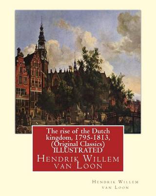 Book cover for The rise of the Dutch kingdom, 1795-1813, (Original Classics) ILLUSTRATED