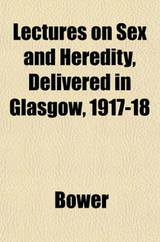 Cover of Lectures on Sex and Heredity, Delivered in Glasgow, 1917-18