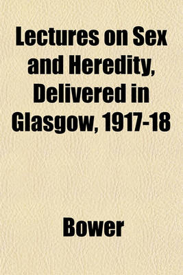 Book cover for Lectures on Sex and Heredity, Delivered in Glasgow, 1917-18