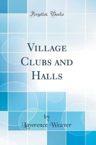 Cover of Village Clubs and Halls (Classic Reprint)