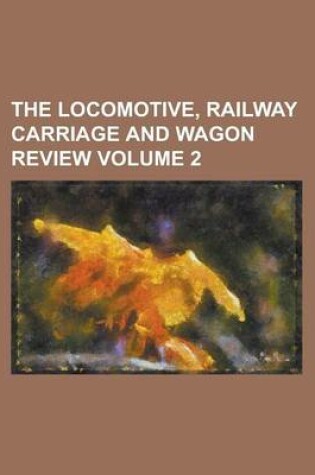 Cover of The Locomotive, Railway Carriage and Wagon Review Volume 2