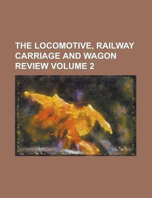 Book cover for The Locomotive, Railway Carriage and Wagon Review Volume 2