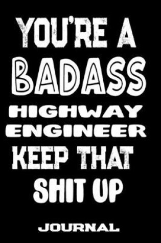 Cover of You're A Badass Highway Engineer Keep That Shit Up