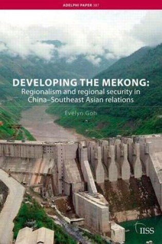 Cover of Developing the Mekong: Regionalism and Regional Security in China Southeast Asian Relations