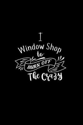 Book cover for I Window Shop To Burn Off The Crazy