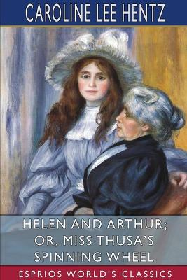 Book cover for Helen and Arthur; or, Miss Thusa's Spinning Wheel (Esprios Classics)