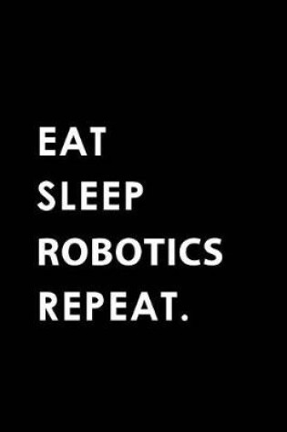 Cover of Eat Sleep Robotics Repeat