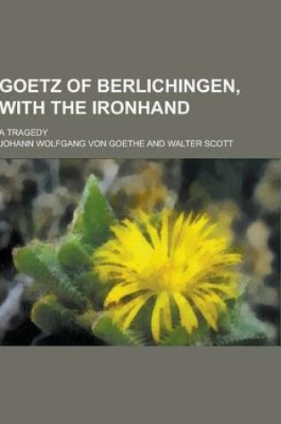 Cover of Goetz of Berlichingen, with the Ironhand; A Tragedy