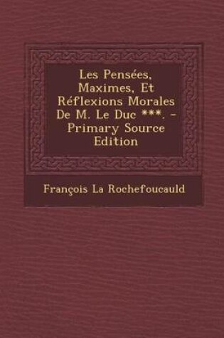 Cover of Les Pensees, Maximes, Et Reflexions Morales de M. Le Duc ***.