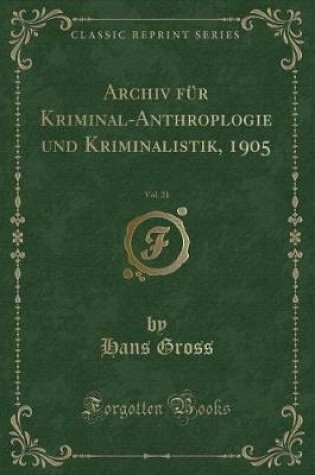 Cover of Archiv Für Kriminal-Anthroplogie Und Kriminalistik, 1905, Vol. 21 (Classic Reprint)