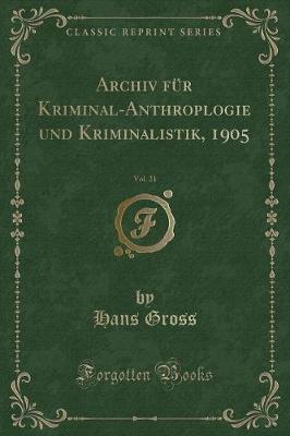 Book cover for Archiv Für Kriminal-Anthroplogie Und Kriminalistik, 1905, Vol. 21 (Classic Reprint)