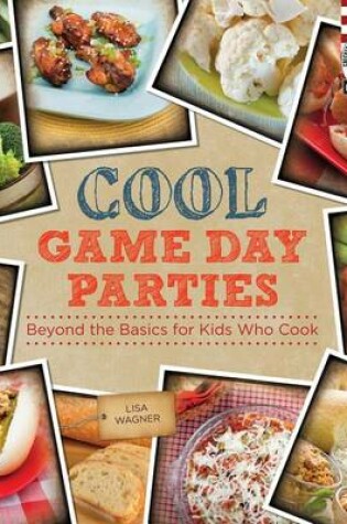 Cover of Cool Game Day Parties: Beyond the Basics for Kids Who Cook