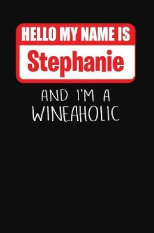 Cover of Hello My Name Is Stephanie and I'm a Wineaholic