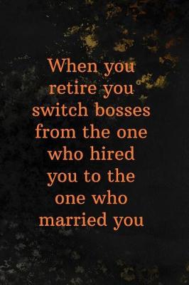 Book cover for When You Retire You Switch Bosses