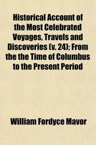 Cover of Historical Account of the Most Celebrated Voyages, Travels, and Discoveries, (Volume 24); From the the Time of Columbus to the Present Period