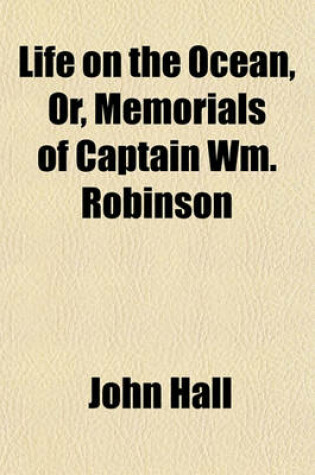 Cover of Life on the Ocean, Or, Memorials of Captain Wm. Robinson; One of the Pioneers of Primitive Methodism in Fernando Po with an Account of the Manners and Customs of Various Tribes Resident on the West Coast of Africa, the Introduction of Primitive Methodism