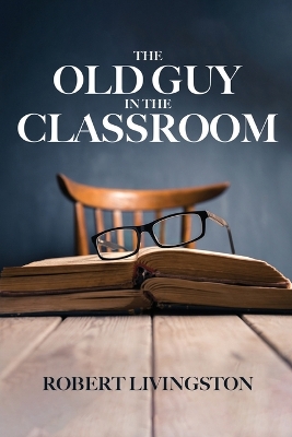 Book cover for The Old Guy In The Classroom