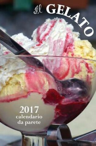 Cover of Il Gelato 2017 Calendario Da Parete (Edizione Italia)