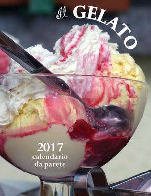 Book cover for Il Gelato 2017 Calendario Da Parete (Edizione Italia)