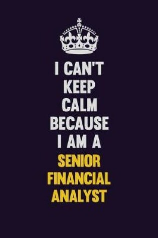 Cover of I Can't Keep Calm Because I Am A Senior Financial Analyst