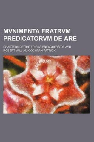 Cover of Mvnimenta Fratrvm Predicatorvm de Are; Charters of the Friers Preachers of Ayr