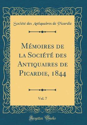 Book cover for Mémoires de la Société des Antiquaires de Picardie, 1844, Vol. 7 (Classic Reprint)