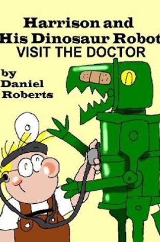 Cover of Harrison and his Dinosaur Robot Visit the Doctor