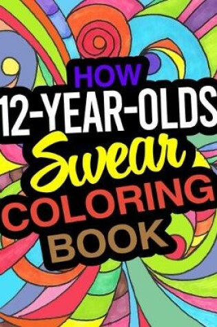 Cover of How 12-Year-Olds Swear Coloring Book