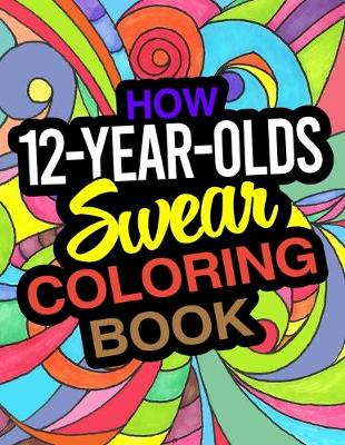 Book cover for How 12-Year-Olds Swear Coloring Book