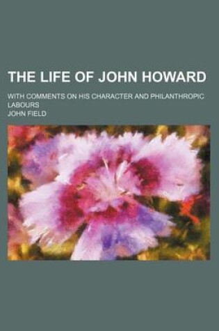 Cover of The Life of John Howard; With Comments on His Character and Philanthropic Labours