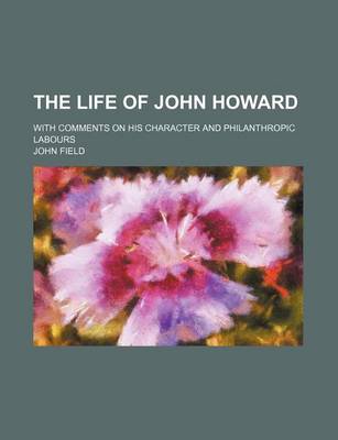 Book cover for The Life of John Howard; With Comments on His Character and Philanthropic Labours