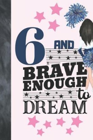 Cover of 6 And Brave Enough To Dream