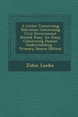 Cover of A Letter Concerning Toleration Concerning Civil Government Second Essay an Essay Concerning Human Understanding - Primary Source Edition