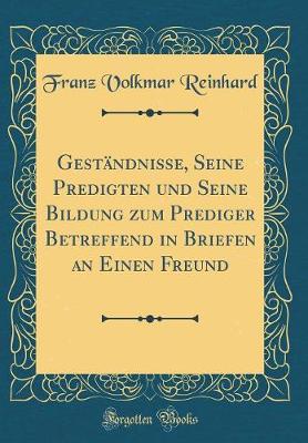 Book cover for Geständnisse, Seine Predigten und Seine Bildung zum Prediger Betreffend in Briefen an Einen Freund (Classic Reprint)