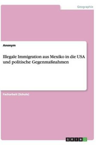 Cover of Illegale Immigration aus Mexiko in die USA und politische Gegenmassnahmen