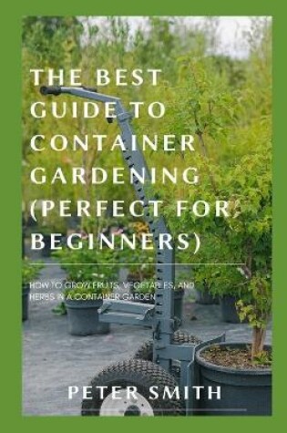 Cover of The Best Guide To Container Gardening (Perfect For Beginners)
